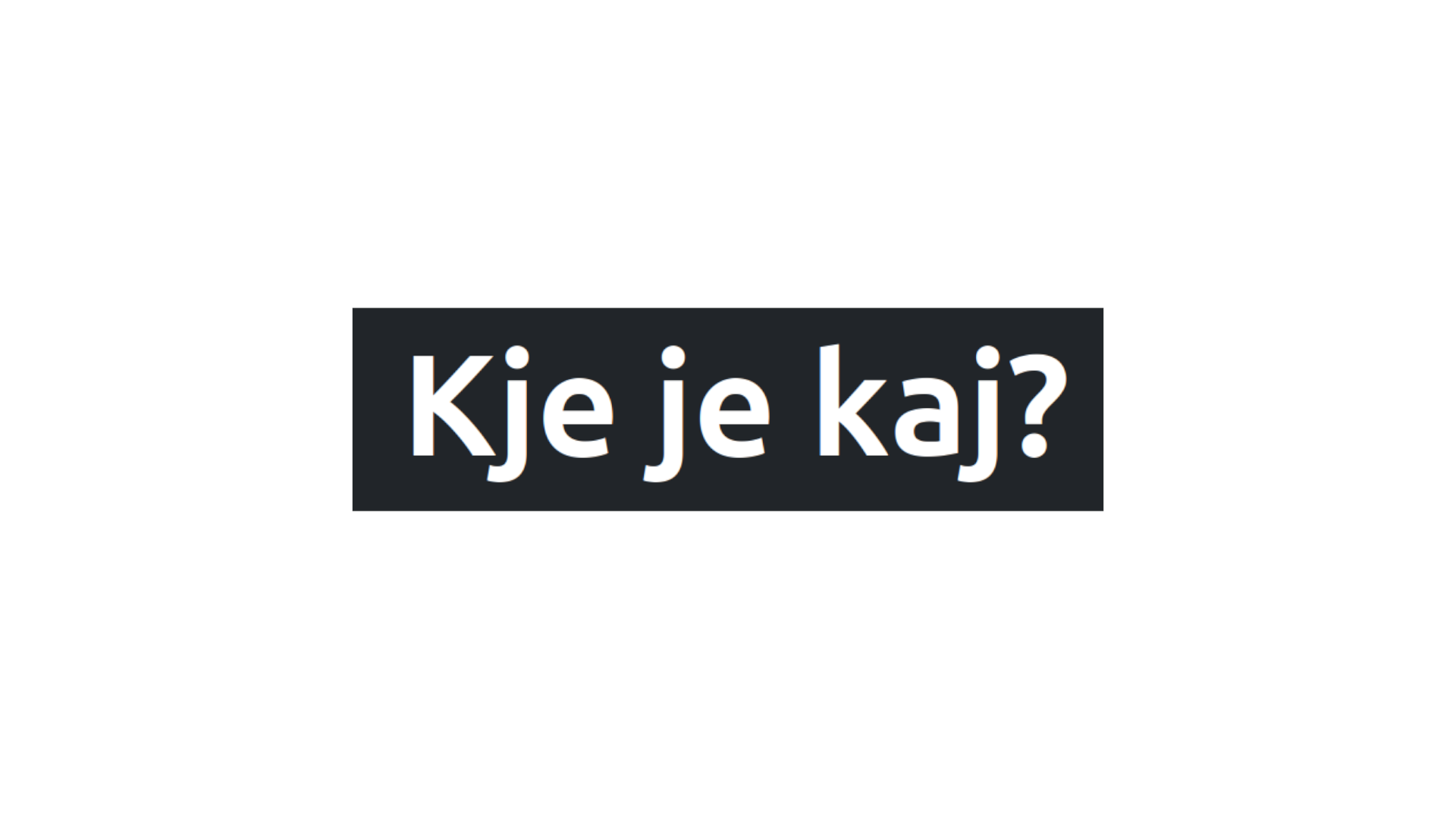 Kje Je Kaj